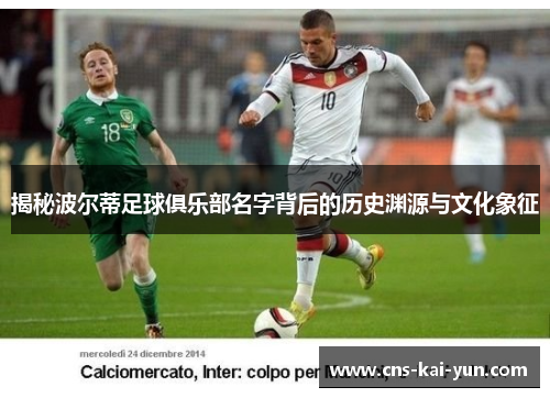 揭秘波尔蒂足球俱乐部名字背后的历史渊源与文化象征