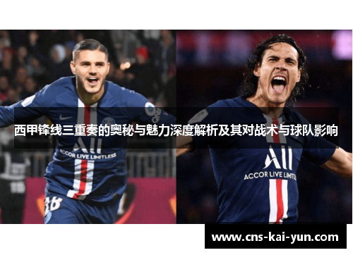 西甲锋线三重奏的奥秘与魅力深度解析及其对战术与球队影响 西甲锋线三重奏的奥秘与魅力深度解析及其对战术与球队影响