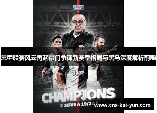 意甲联赛风云再起豪门争锋新赛季格局与黑马深度解析前瞻 意甲联赛风云再起豪门争锋新赛季格局与黑马深度解析前瞻