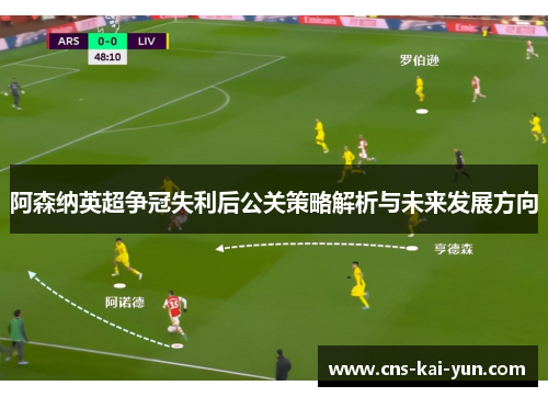 阿森纳英超争冠失利后公关策略解析与未来发展方向 阿森纳英超争冠失利后公关策略解析与未来发展方向