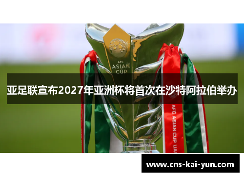 亚足联宣布2027年亚洲杯将首次在沙特阿拉伯举办